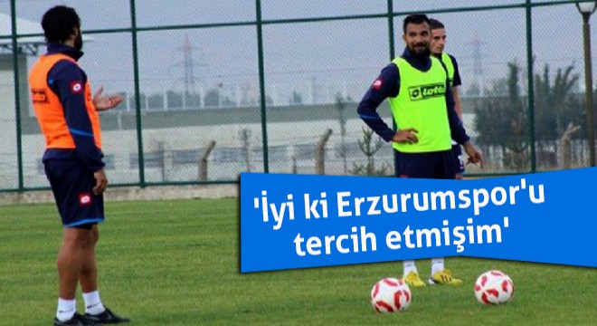  İyi ki Erzurumspor u tercih etmişim 