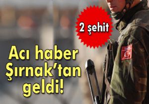 Acı haber Şırnak tan geldi: 2 şehid