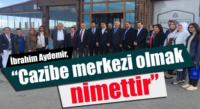 Aydemir; “Cazibe merkezi olmak nimettir”