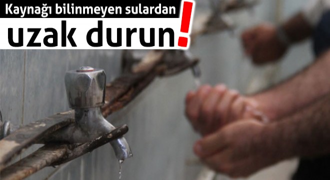 Kaynağı bilinmeyen sulardan uzak durun