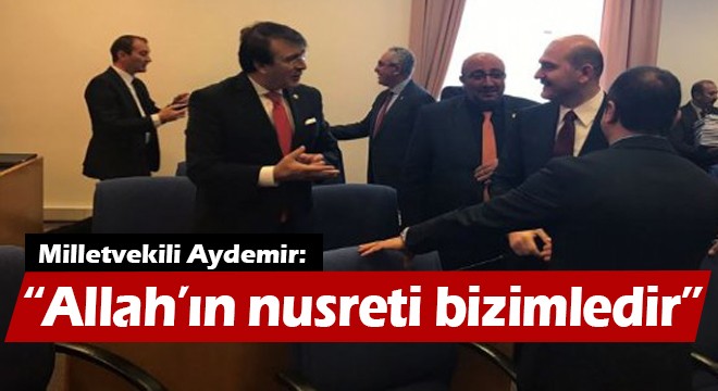 Milletvekili Aydemir: “Allah’ın nusreti bizimledir”