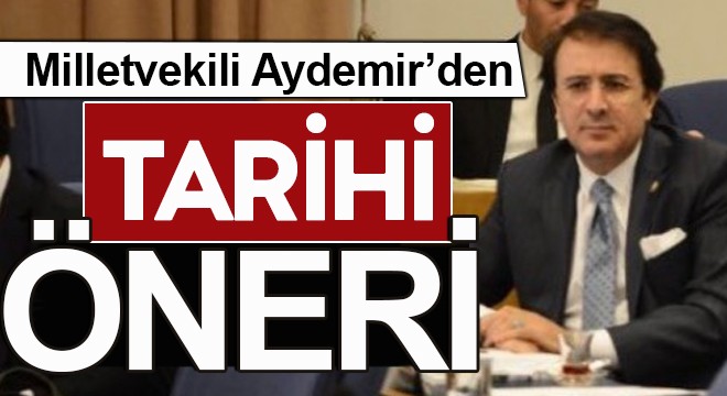 Milletvekili Aydemir’den tarihi öneri